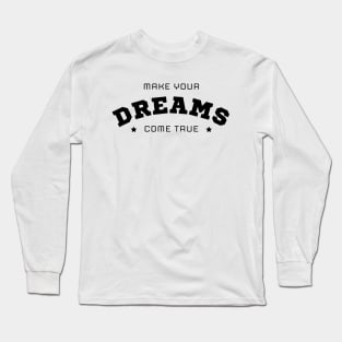 Make Your Dreams Come True Long Sleeve T-Shirt